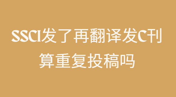 ssci發了再翻譯發c刊算重復投稿嗎